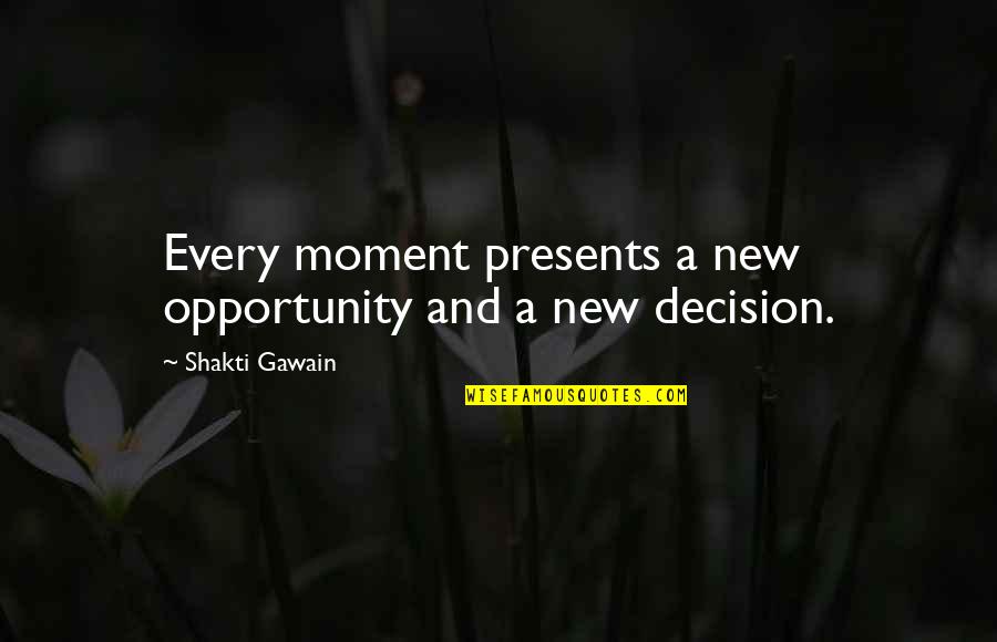 Gawain Quotes By Shakti Gawain: Every moment presents a new opportunity and a
