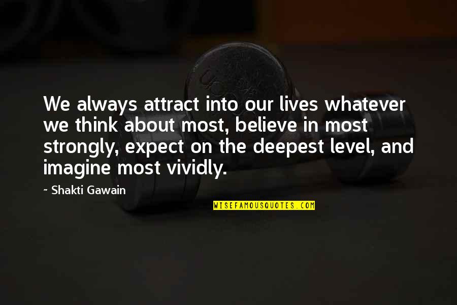 Gawain Quotes By Shakti Gawain: We always attract into our lives whatever we