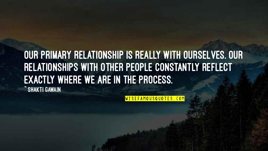 Gawain Quotes By Shakti Gawain: Our primary relationship is really with ourselves. Our