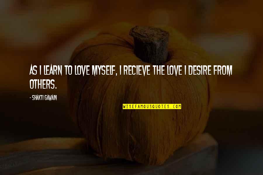 Gawain Quotes By Shakti Gawain: As I learn to love myself, I recieve