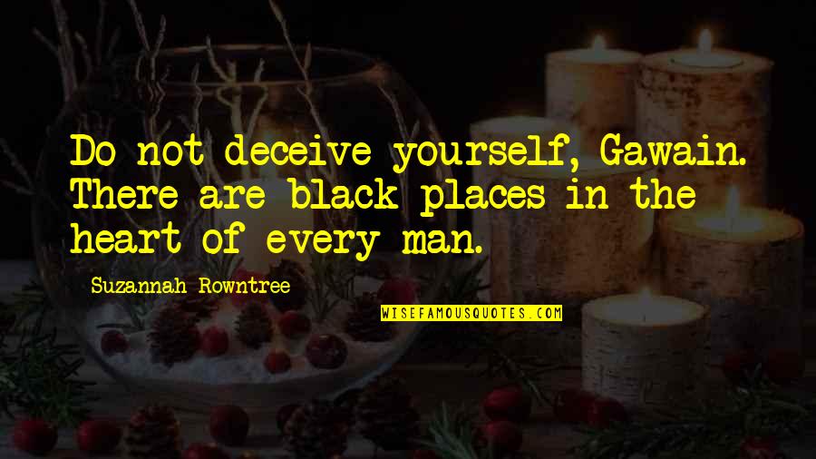 Gawain Quotes By Suzannah Rowntree: Do not deceive yourself, Gawain. There are black