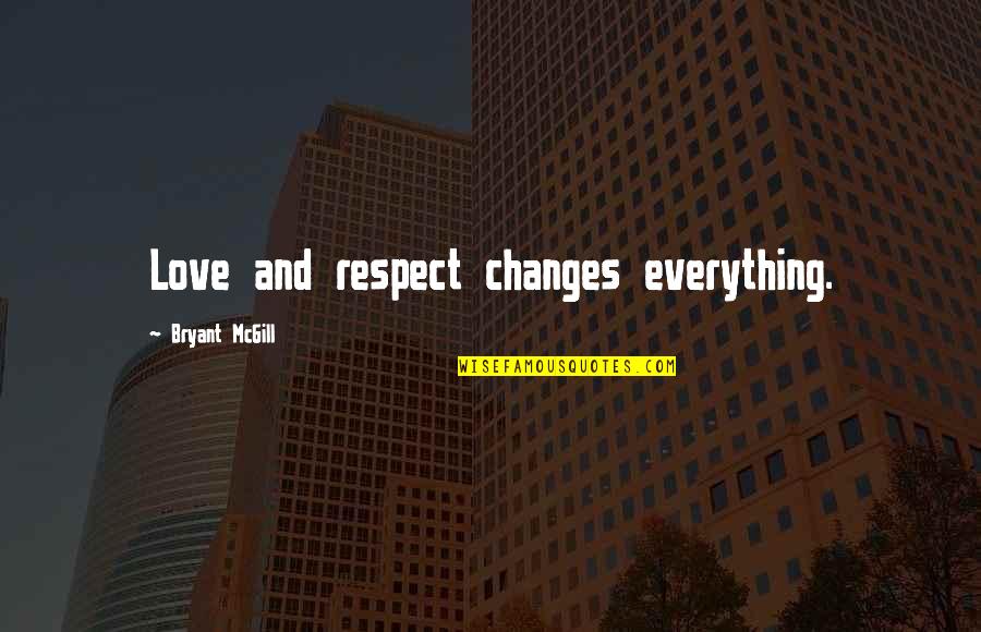 Gawaing Bahay Quotes By Bryant McGill: Love and respect changes everything.