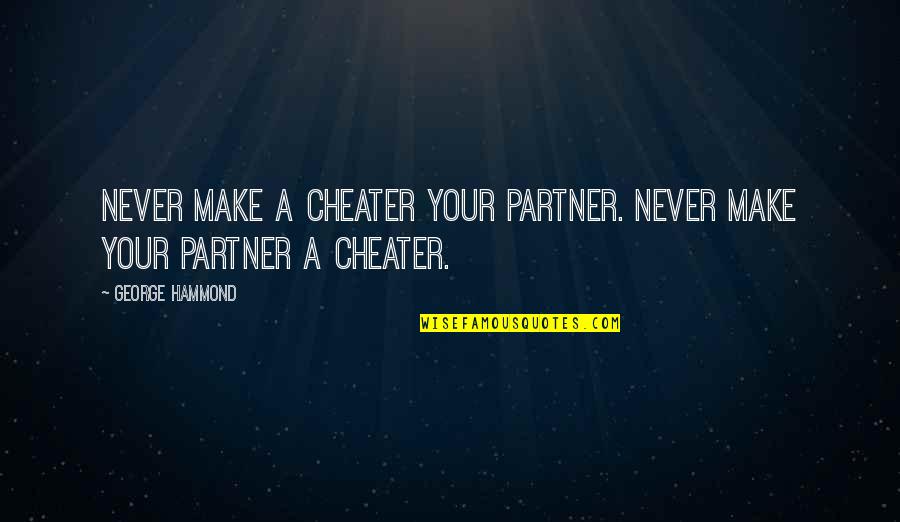 Gawaing Bahay Quotes By George Hammond: Never make a cheater your partner. Never make