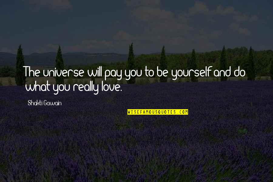 Gawain's Quotes By Shakti Gawain: The universe will pay you to be yourself