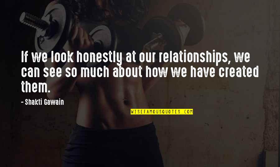 Gawain's Quotes By Shakti Gawain: If we look honestly at our relationships, we