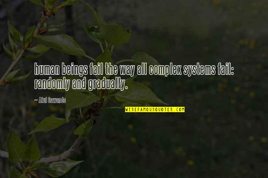 Gawande Atul Quotes By Atul Gawande: human beings fail the way all complex systems