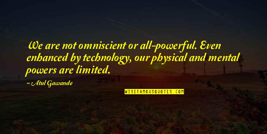 Gawande Atul Quotes By Atul Gawande: We are not omniscient or all-powerful. Even enhanced Gawande Atul Quotes By Atul Gawande: We are not omniscient or all-powerful. Even enhanced
