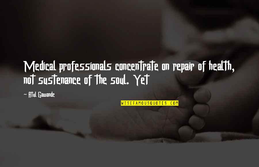 Gawande Atul Quotes By Atul Gawande: Medical professionals concentrate on repair of health, not Gawande Atul Quotes By Atul Gawande: Medical professionals concentrate on repair of health, not