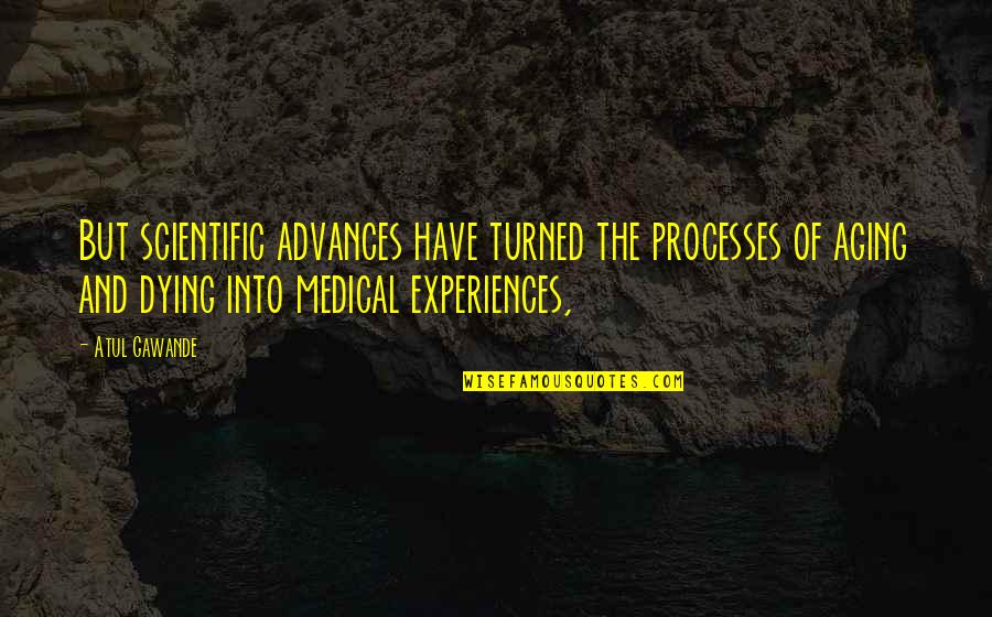 Gawande Quotes By Atul Gawande: But scientific advances have turned the processes of