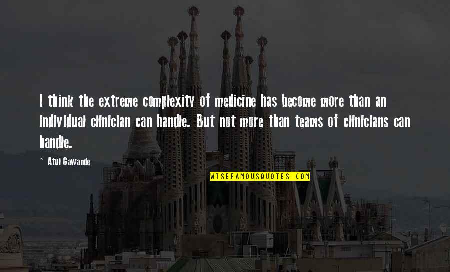 Gawande Quotes By Atul Gawande: I think the extreme complexity of medicine has