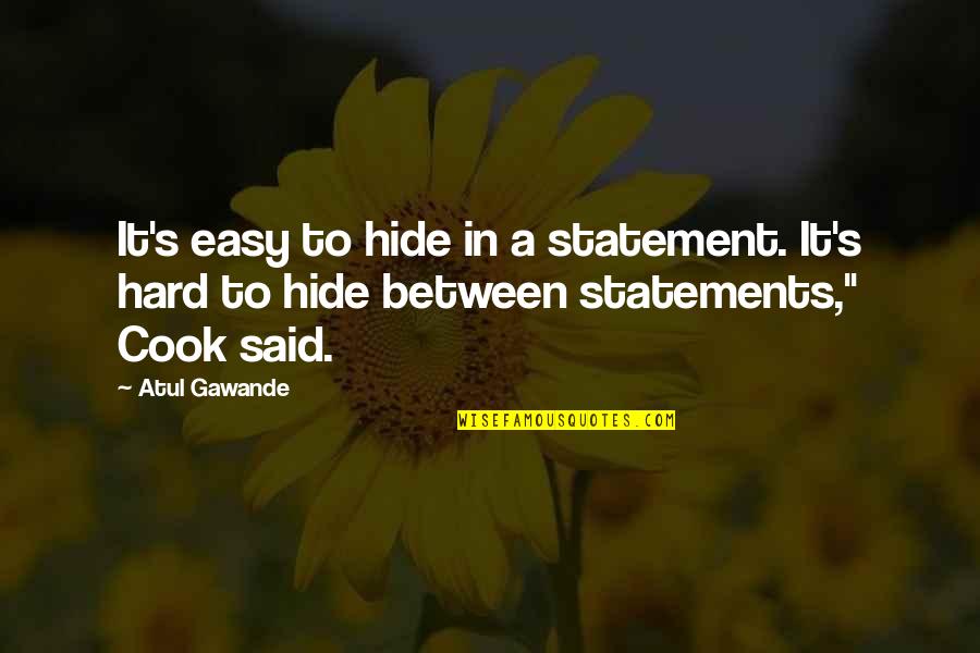 Gawande Quotes By Atul Gawande: It's easy to hide in a statement. It's