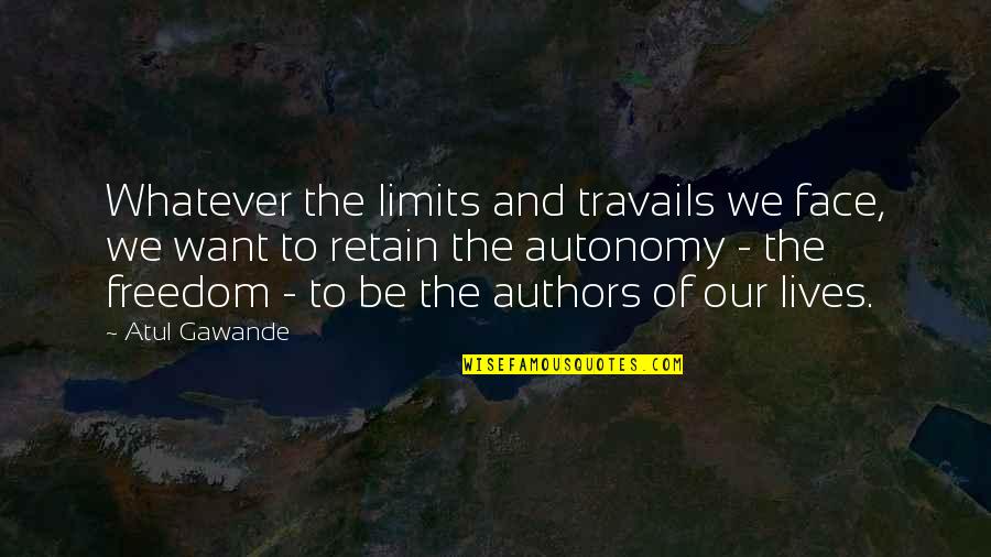 Gawande Quotes By Atul Gawande: Whatever the limits and travails we face, we