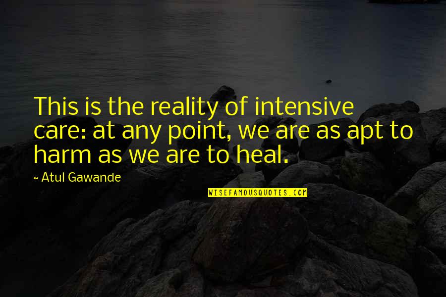Gawande Quotes By Atul Gawande: This is the reality of intensive care: at