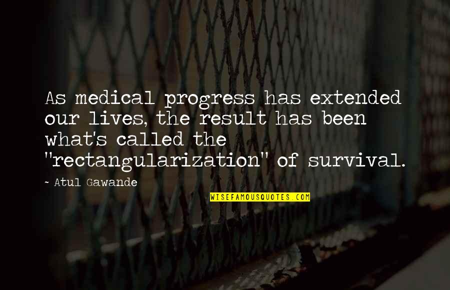 Gawande Quotes By Atul Gawande: As medical progress has extended our lives, the