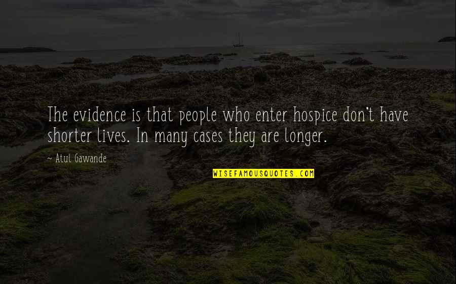 Gawande's Quotes By Atul Gawande: The evidence is that people who enter hospice