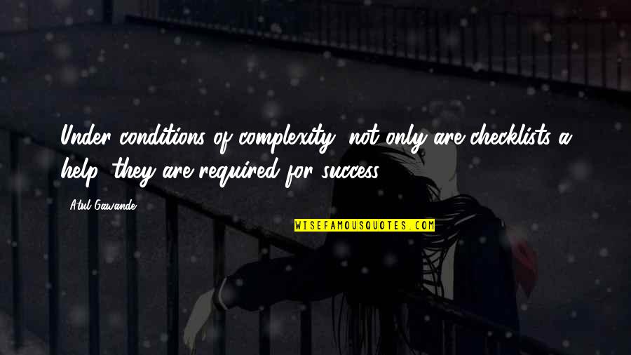 Gawande's Quotes By Atul Gawande: Under conditions of complexity, not only are checklists