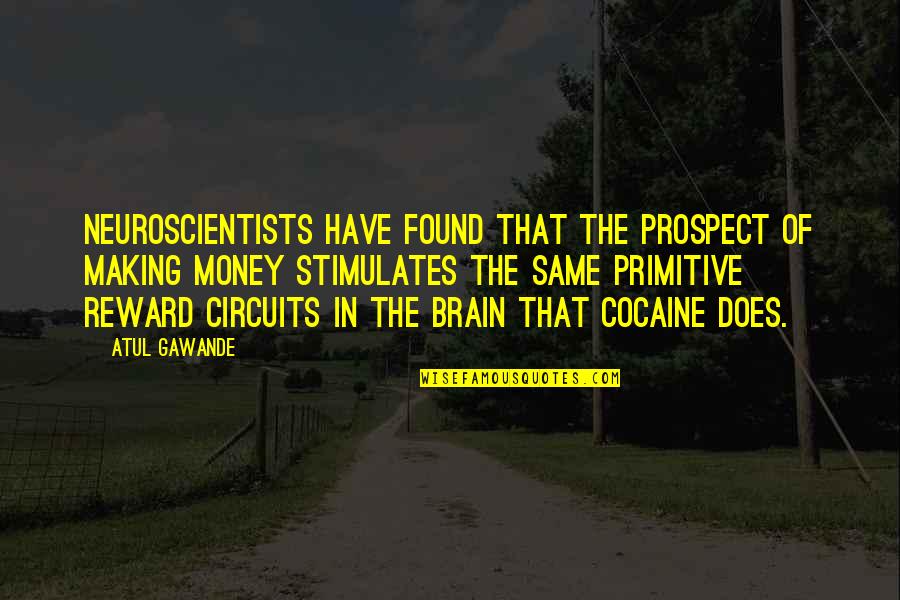Gawande's Quotes By Atul Gawande: Neuroscientists have found that the prospect of making