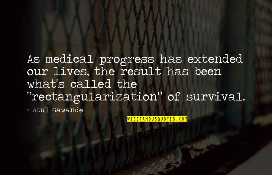 Gawande's Quotes By Atul Gawande: As medical progress has extended our lives, the