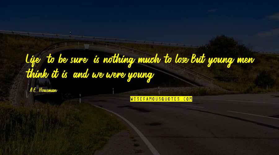 Gawar Quotes By A.E. Housman: Life, to be sure, is nothing much to Gawar Quotes By A.E. Housman: Life, to be sure, is nothing much to