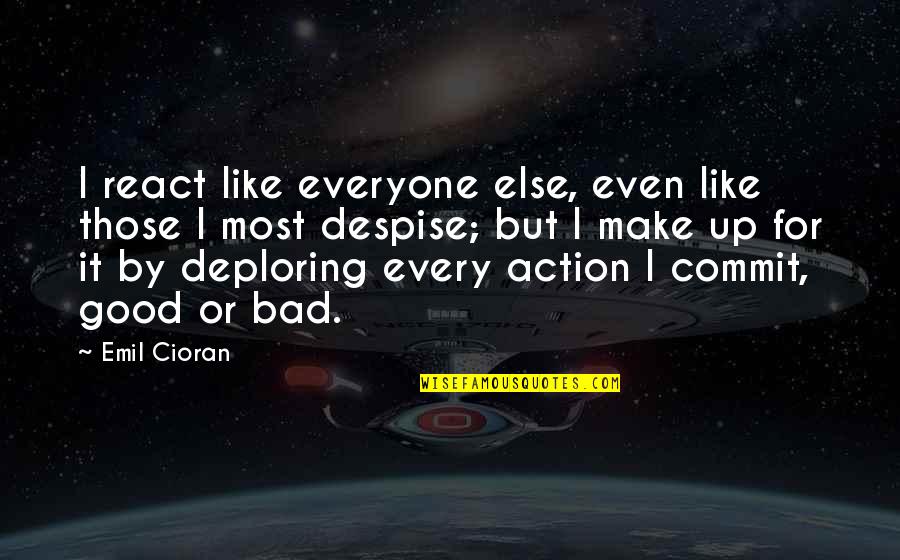 Gawas Bz Quotes By Emil Cioran: I react like everyone else, even like those