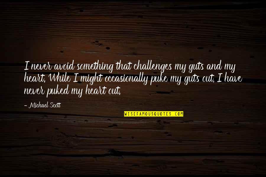 Gawas Bz Quotes By Michael Scott: I never avoid something that challenges my guts