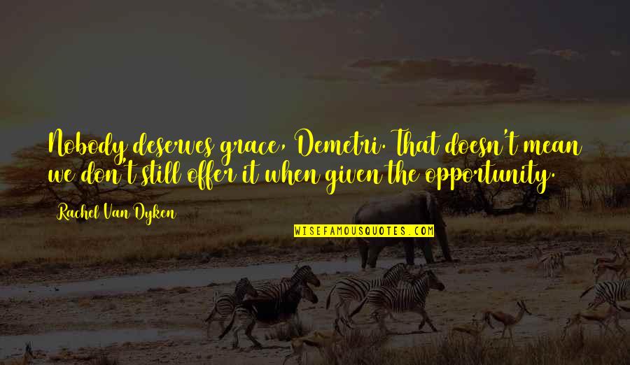 Gawas Fishing Quotes By Rachel Van Dyken: Nobody deserves grace, Demetri. That doesn't mean we Gawas Fishing Quotes By Rachel Van Dyken: Nobody deserves grace, Demetri. That doesn't mean we