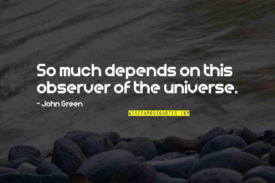 Gawds Quotes By John Green: So much depends on this observer of the Gawds Quotes By John Green: So much depends on this observer of the