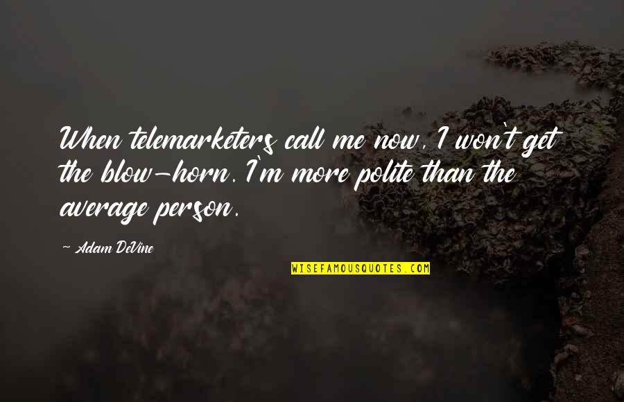 Gaweda O Milosci Ziemi Ojczystej Tekst Quotes By Adam DeVine: When telemarketers call me now, I won't get Gaweda O Milosci Ziemi Ojczystej Tekst Quotes By Adam DeVine: When telemarketers call me now, I won't get