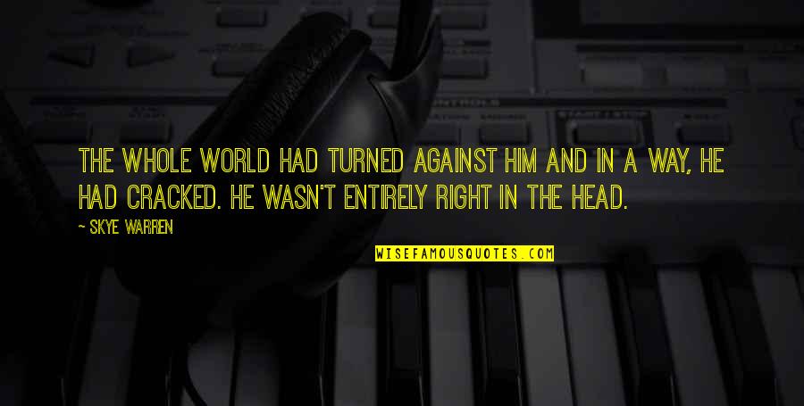 Gaweda Usa Quotes By Skye Warren: The whole world had turned against him and Gaweda Usa Quotes By Skye Warren: The whole world had turned against him and