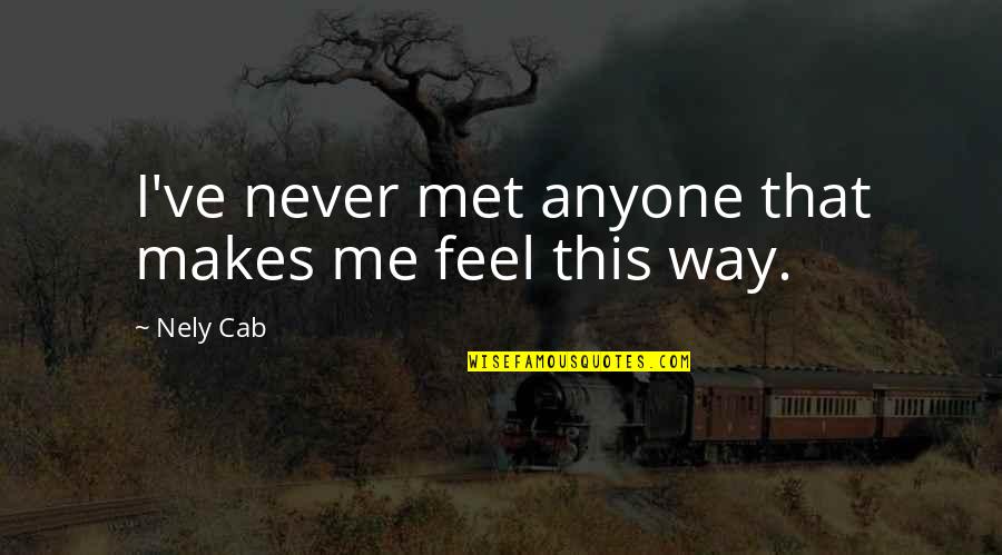 Gawelek Quotes By Nely Cab: I've never met anyone that makes me feel