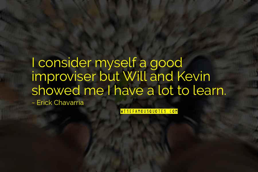 Gawin Corbin Quotes By Erick Chavarria: I consider myself a good improviser but Will Gawin Corbin Quotes By Erick Chavarria: I consider myself a good improviser but Will
