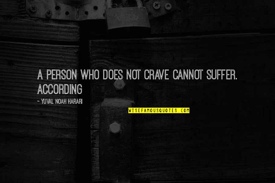 Gawing Pangkomunikasyon Quotes By Yuval Noah Harari: A person who does not crave cannot suffer. Gawing Pangkomunikasyon Quotes By Yuval Noah Harari: A person who does not crave cannot suffer.
