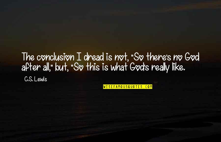 Gawing Quotes By C.S. Lewis: The conclusion I dread is not, "So there's Gawing Quotes By C.S. Lewis: The conclusion I dread is not, "So there's