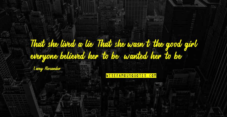 Gawing Quotes By Lacey Alexander: That she lived a lie. That she wasn't Gawing Quotes By Lacey Alexander: That she lived a lie. That she wasn't