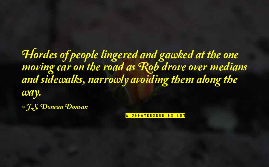 Gawked Quotes By J.S. Donvan Donvan: Hordes of people lingered and gawked at the