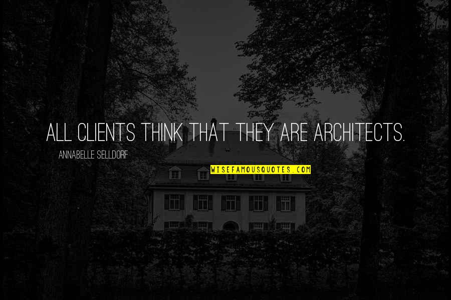 Gawkiness Quotes By Annabelle Selldorf: All clients think that they are architects.