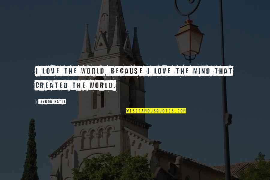 Gawks Quotes By Byron Katie: I love the world, because I love the