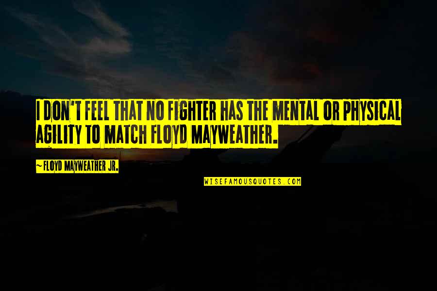 Gawky Def Quotes By Floyd Mayweather Jr.: I don't feel that no fighter has the Gawky Def Quotes By Floyd Mayweather Jr.: I don't feel that no fighter has the