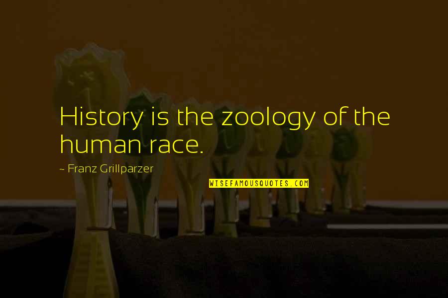 Gawler Region Quotes By Franz Grillparzer: History is the zoology of the human race. Gawler Region Quotes By Franz Grillparzer: History is the zoology of the human race.