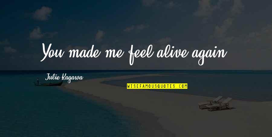 Gawlik Construction Quotes By Julie Kagawa: You made me feel alive again. Gawlik Construction Quotes By Julie Kagawa: You made me feel alive again.