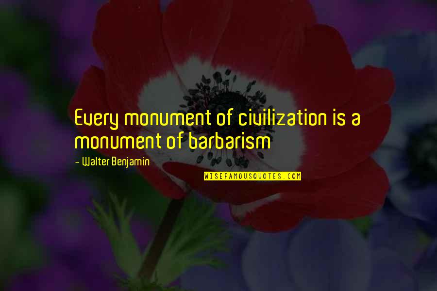 Gawn Rowan Quotes By Walter Benjamin: Every monument of civilization is a monument of Gawn Rowan Quotes By Walter Benjamin: Every monument of civilization is a monument of