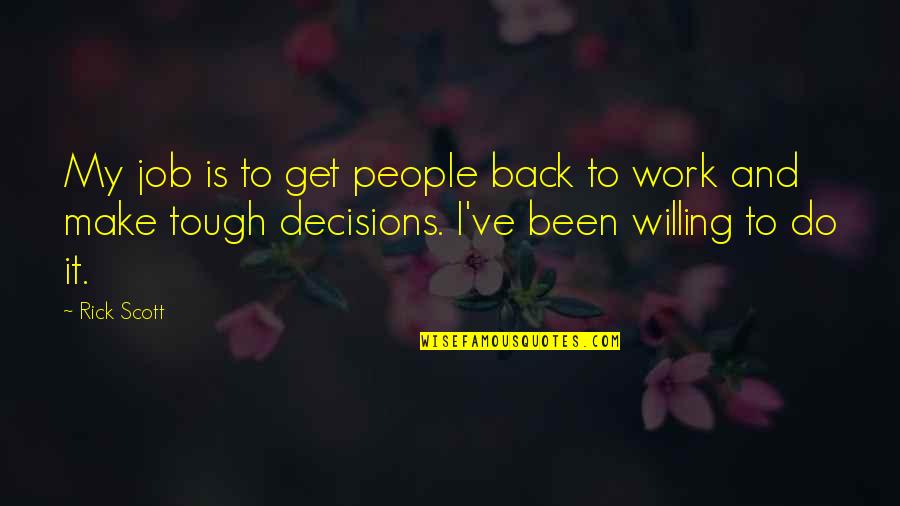 Gawne Quotes By Rick Scott: My job is to get people back to Gawne Quotes By Rick Scott: My job is to get people back to