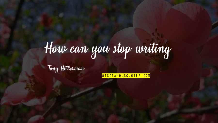 Gawne Quotes By Tony Hillerman: How can you stop writing? Gawne Quotes By Tony Hillerman: How can you stop writing?
