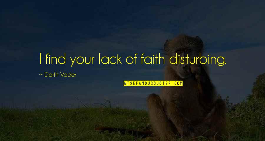 Gawp Conference Quotes By Darth Vader: I find your lack of faith disturbing. Gawp Conference Quotes By Darth Vader: I find your lack of faith disturbing.