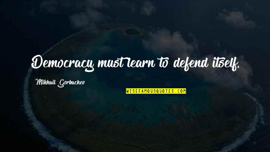 Gawp Conference Quotes By Mikhail Gorbachev: Democracy must learn to defend itself. Gawp Conference Quotes By Mikhail Gorbachev: Democracy must learn to defend itself.