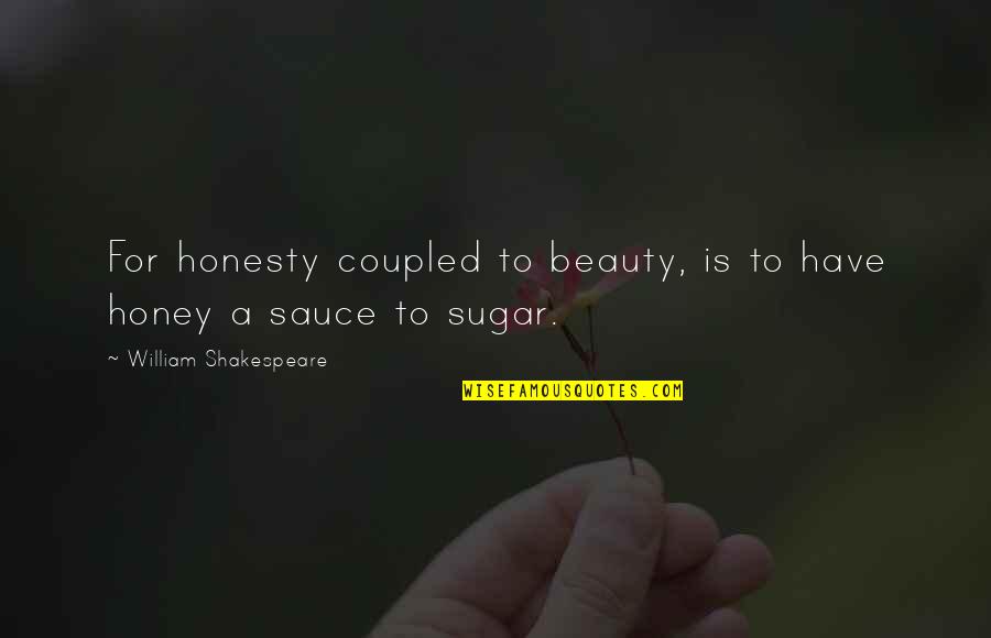 Gawp Quotes By William Shakespeare: For honesty coupled to beauty, is to have Gawp Quotes By William Shakespeare: For honesty coupled to beauty, is to have