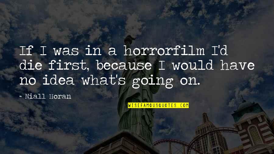 Gawron Meats Quotes By Niall Horan: If I was in a horrorfilm I'd die