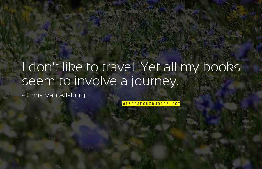 Gawron Turgeon Quotes By Chris Van Allsburg: I don't like to travel. Yet all my Gawron Turgeon Quotes By Chris Van Allsburg: I don't like to travel. Yet all my