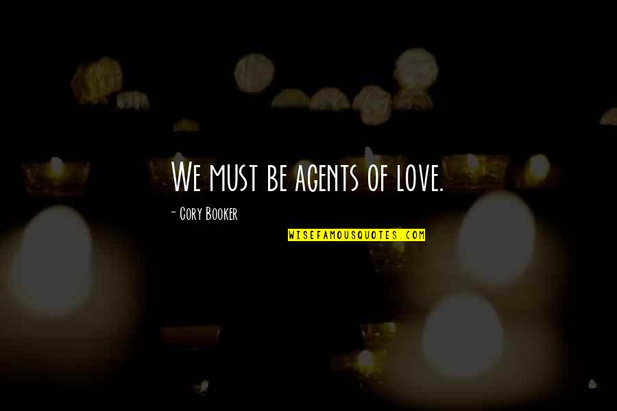 Gawron Turgeon Quotes By Cory Booker: We must be agents of love. Gawron Turgeon Quotes By Cory Booker: We must be agents of love.