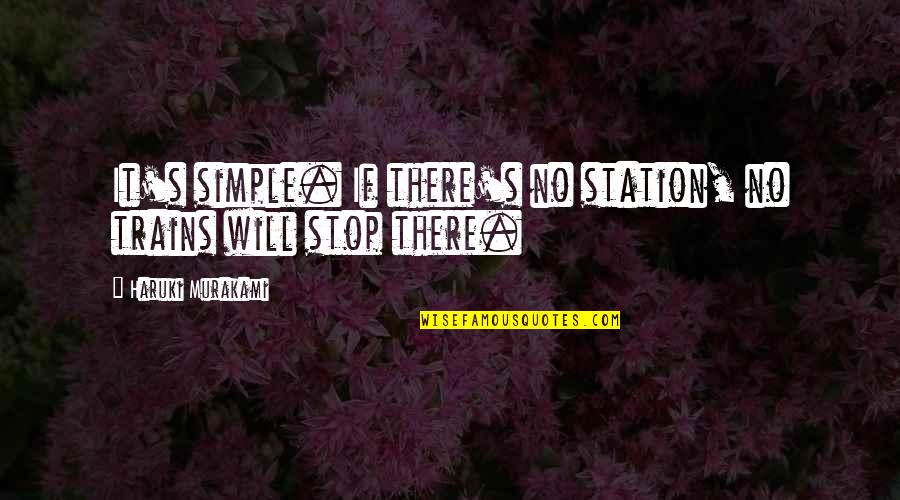 Gawron Turgeon Quotes By Haruki Murakami: It's simple. If there's no station, no trains Gawron Turgeon Quotes By Haruki Murakami: It's simple. If there's no station, no trains